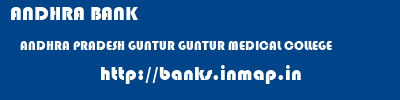 ANDHRA BANK  ANDHRA PRADESH GUNTUR GUNTUR MEDICAL COLLEGE   banks information 